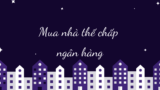 Mua nhà thế chấp ngân hàng